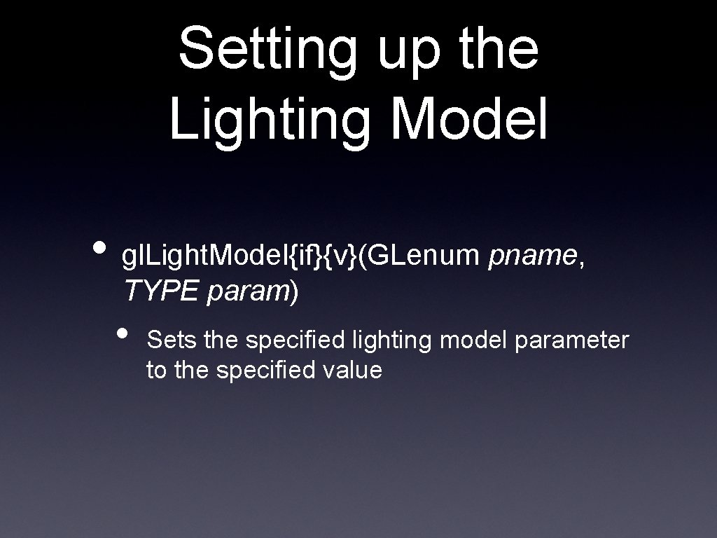 Setting up the Lighting Model • gl. Light. Model{if}{v}(GLenum pname, TYPE param) • Sets