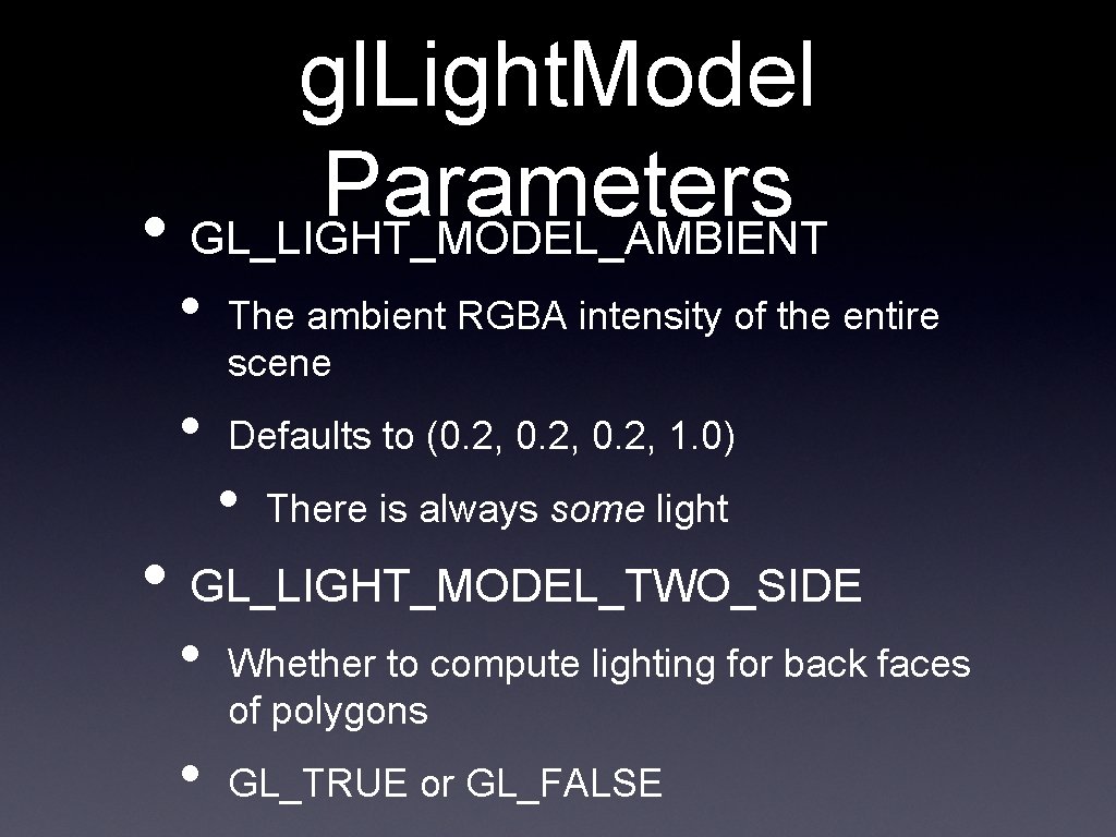 gl. Light. Model Parameters • GL_LIGHT_MODEL_AMBIENT • • The ambient RGBA intensity of the