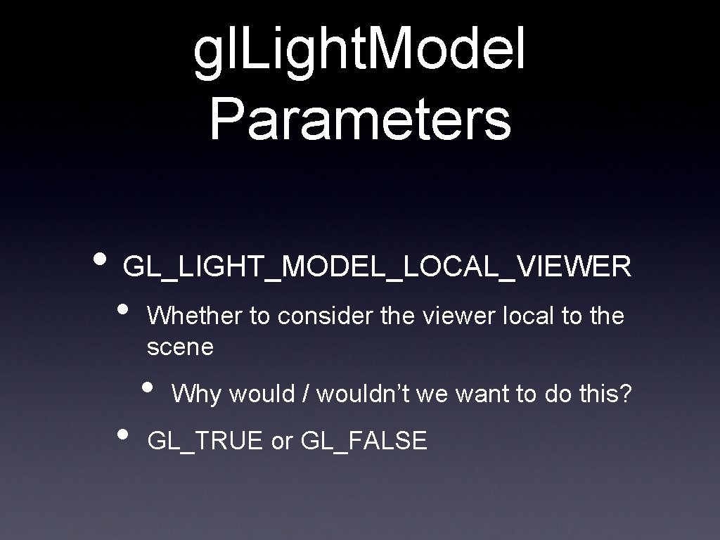 gl. Light. Model Parameters • GL_LIGHT_MODEL_LOCAL_VIEWER • • Whether to consider the viewer local