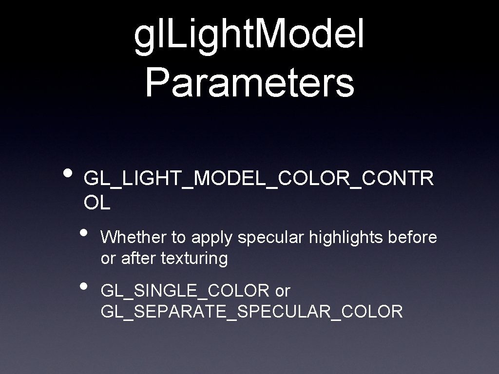 gl. Light. Model Parameters • GL_LIGHT_MODEL_COLOR_CONTR OL • • Whether to apply specular highlights