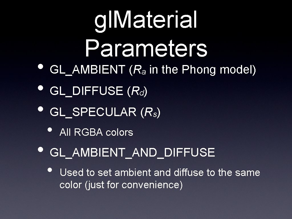gl. Material Parameters • GL_AMBIENT (R in the Phong model) • GL_DIFFUSE (R )