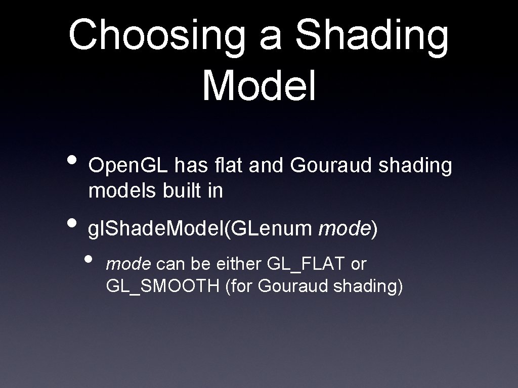 Choosing a Shading Model • Open. GL has flat and Gouraud shading models built