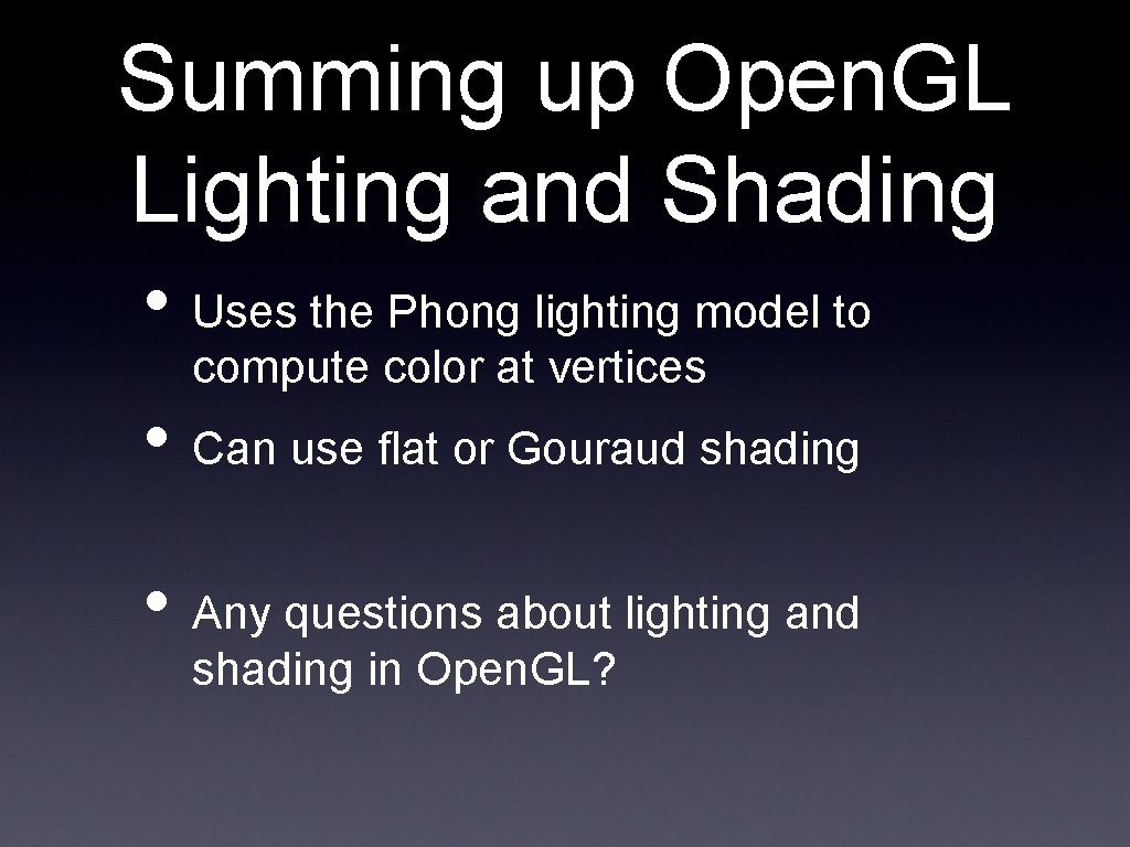 Summing up Open. GL Lighting and Shading • Uses the Phong lighting model to