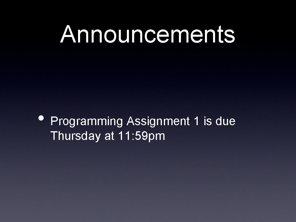 Announcements • Programming Assignment 1 is due Thursday at 11: 59 pm 