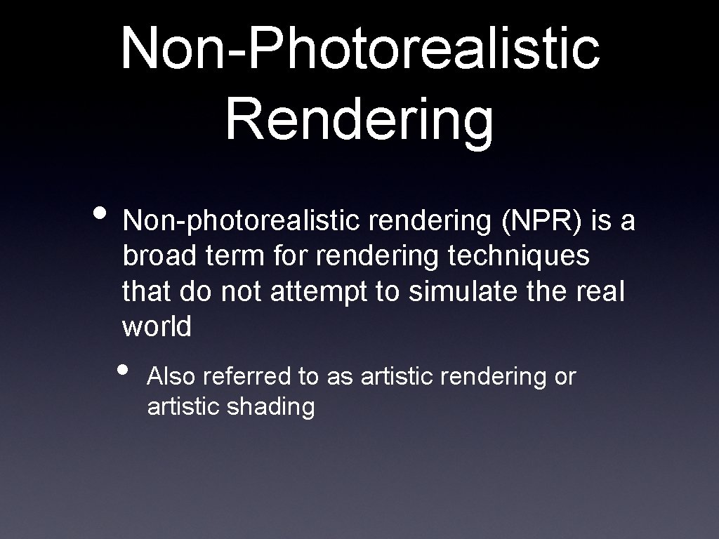 Non-Photorealistic Rendering • Non-photorealistic rendering (NPR) is a broad term for rendering techniques that