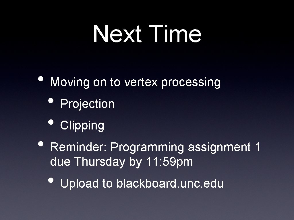 Next Time • Moving on to vertex processing • Projection • Clipping • Reminder: