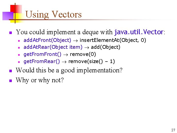 Using Vectors n You could implement a deque with java. util. Vector: n n