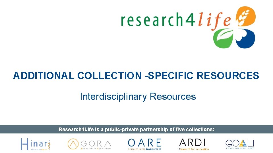 ADDITIONAL COLLECTION -SPECIFIC RESOURCES Interdisciplinary Resources Research 4 Life is a public-private partnership of