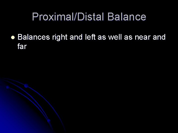 Proximal/Distal Balances right and left as well as near and far Proximal/Distal Balances right and left as well as near and far