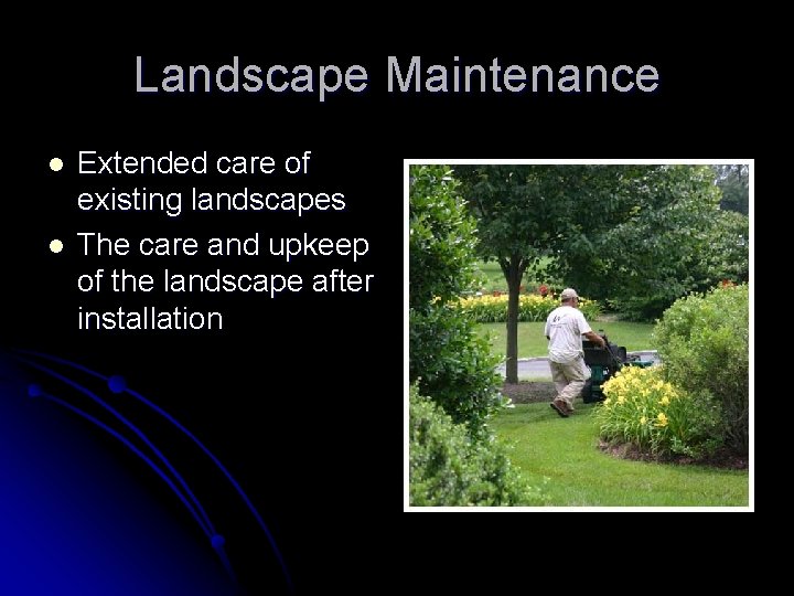 Landscape Maintenance l l Extended care of existing landscapes The care and upkeep of Landscape Maintenance l l Extended care of existing landscapes The care and upkeep of