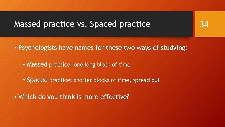 Massed practice vs. Spaced practice • Psychologists have names for these two ways of