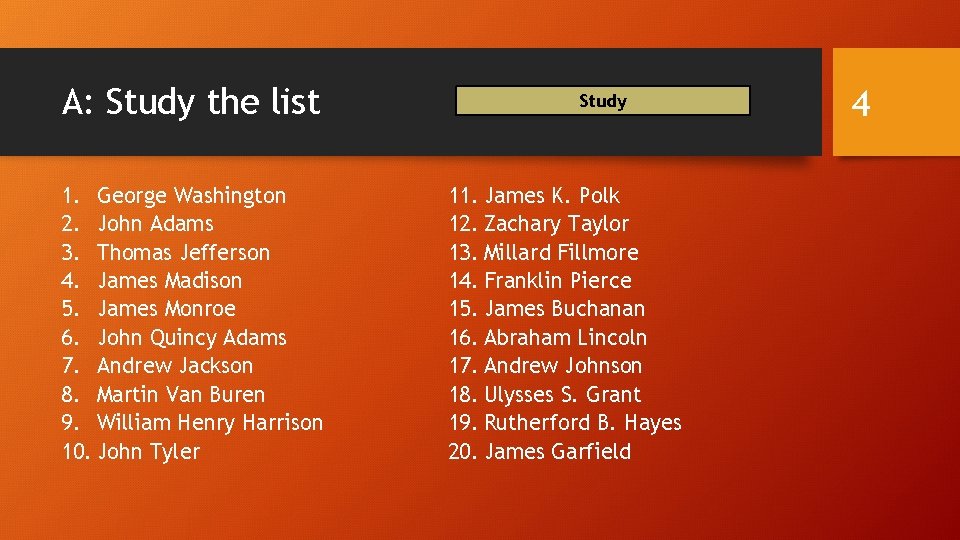 A: Study the list 1. George Washington 2. John Adams 3. Thomas Jefferson 4.