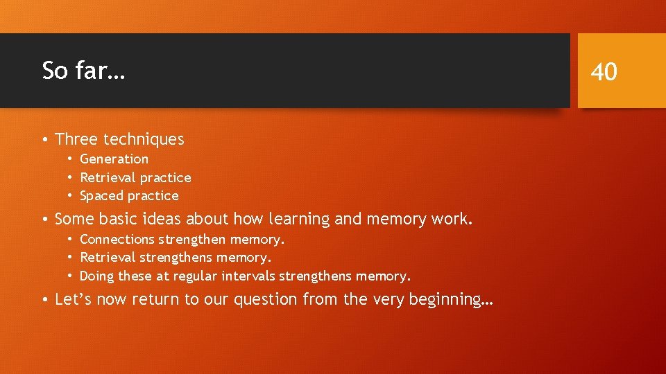 So far… • Three techniques • Generation • Retrieval practice • Spaced practice •