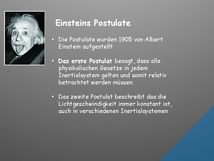 Einsteins Postulate • Die Postulate wurden 1905 von Albert Einstein aufgestellt • Das erste