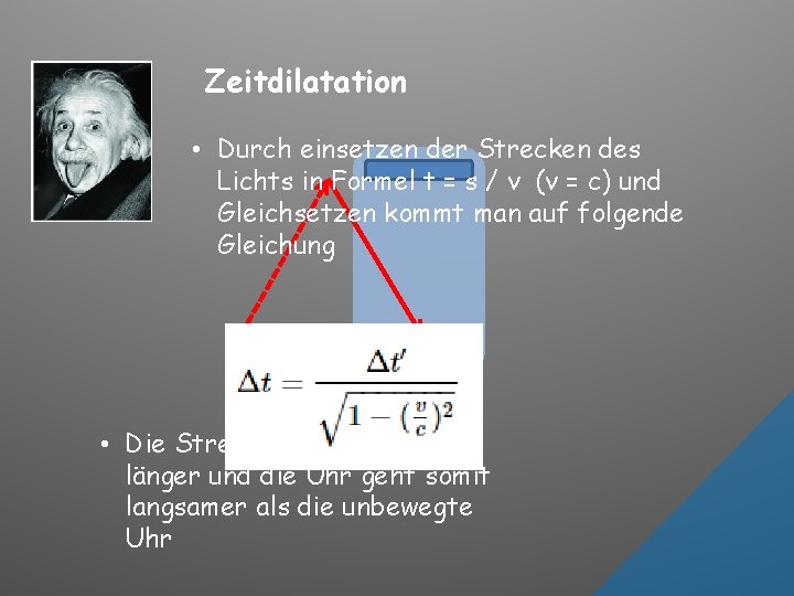Zeitdilatation • Durch einsetzen der Strecken des Lichts in Formel t = s /