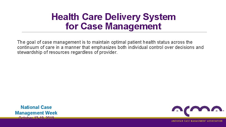 Health Care Delivery System for Case Management The goal of case management is to Health Care Delivery System for Case Management The goal of case management is to
