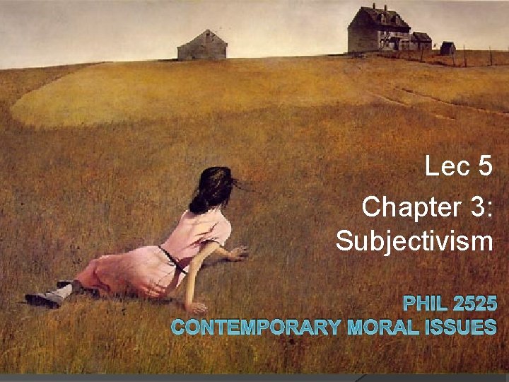 Lec 5 Chapter 3: Subjectivism PHIL 2525 CONTEMPORARY MORAL ISSUES 