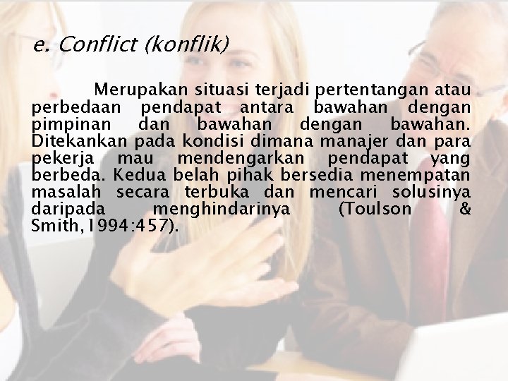 e. Conflict (konflik) Merupakan situasi terjadi pertentangan atau perbedaan pendapat antara bawahan dengan pimpinan