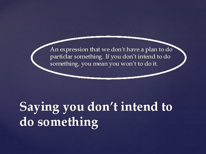 An expression that we don’t have a plan to do particlar something. If you
