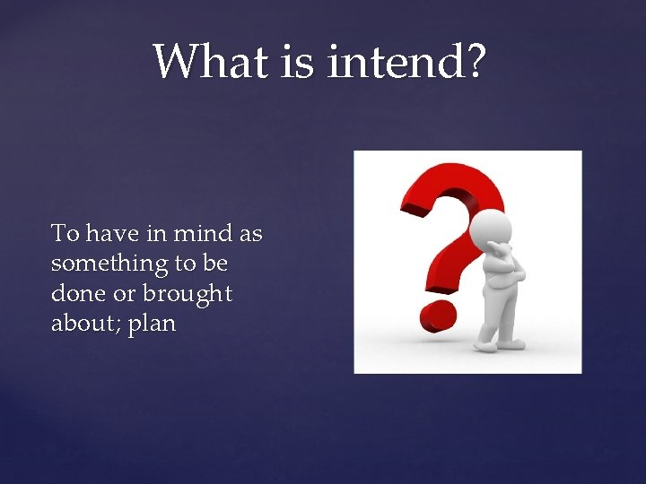 What is intend? To have in mind as something to be done or brought