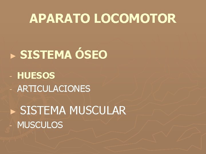 APARATO LOCOMOTOR ► SISTEMA ÓSEO HUESOS - ARTICULACIONES - ► - SISTEMA MUSCULAR MUSCULOS