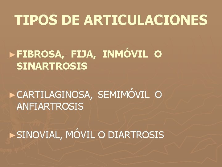 TIPOS DE ARTICULACIONES ► FIBROSA, FIJA, INMÓVIL O SINARTROSIS ► CARTILAGINOSA, ANFIARTROSIS ► SINOVIAL,