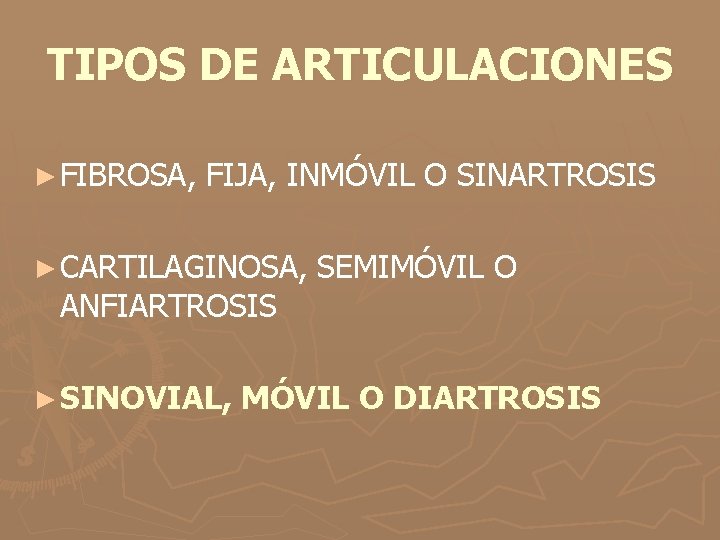 TIPOS DE ARTICULACIONES ► FIBROSA, FIJA, INMÓVIL O SINARTROSIS ► CARTILAGINOSA, ANFIARTROSIS ► SINOVIAL,