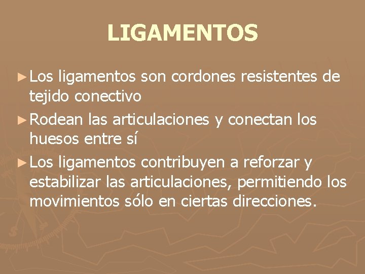 LIGAMENTOS ► Los ligamentos son cordones resistentes de tejido conectivo ► Rodean las articulaciones