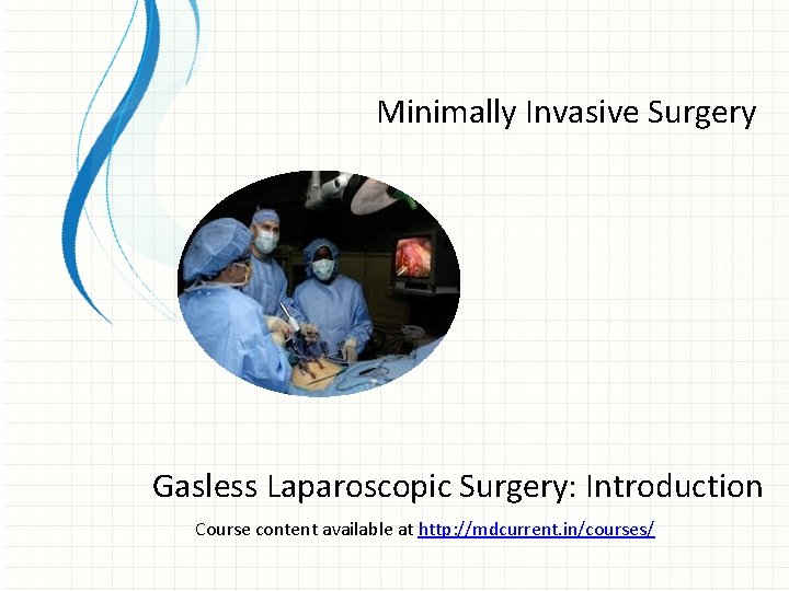 Minimally Invasive Surgery Gasless Laparoscopic Surgery: Introduction Course content available at http: //mdcurrent. in/courses/