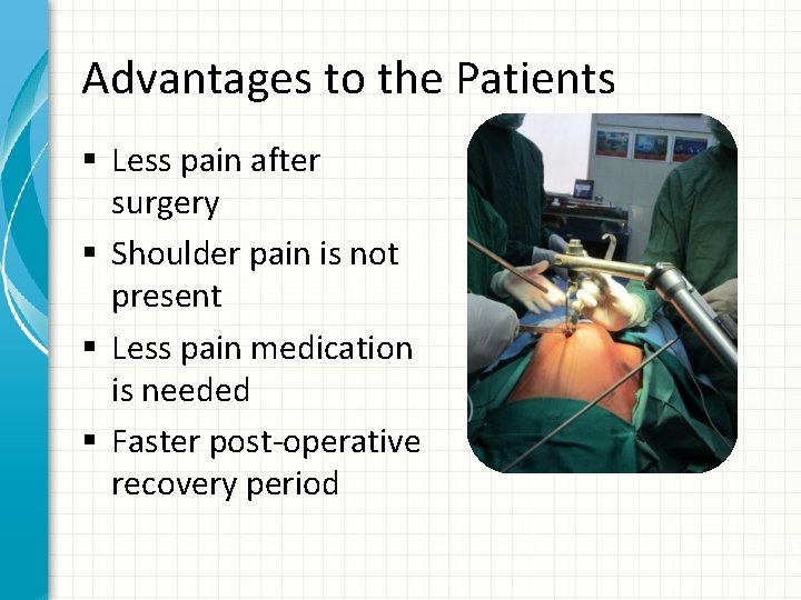 Advantages to the Patients § Less pain after surgery § Shoulder pain is not