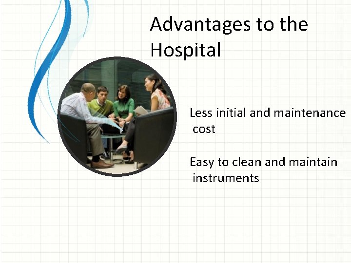 Advantages to the Hospital Less initial and maintenance cost Easy to clean and maintain