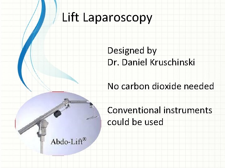 Lift Laparoscopy Designed by Dr. Daniel Kruschinski No carbon dioxide needed Conventional instruments could