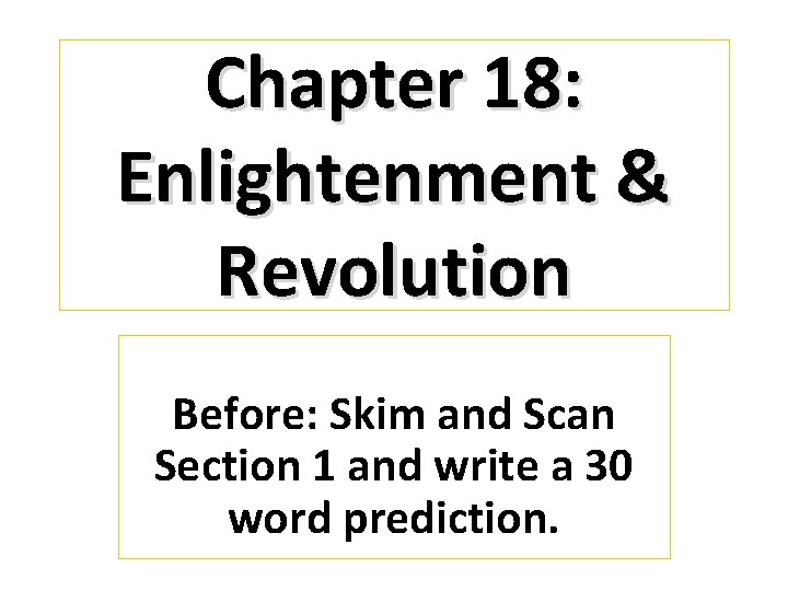Chapter 18: Enlightenment & Revolution Before: Skim and Scan Section 1 and write a