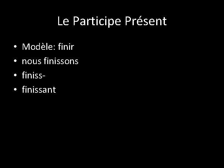 Le Participe Présent • • Modèle: finir nous finissons finissant 