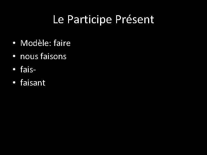 Le Participe Présent • • Modèle: faire nous faisons faisant 