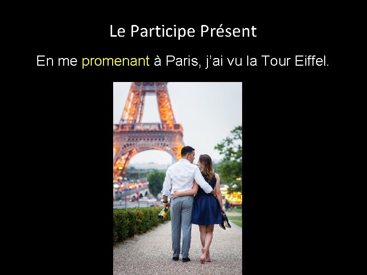 Le Participe Présent En me promenant à Paris, j’ai vu la Tour Eiffel. 