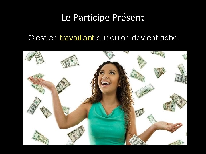 Le Participe Présent C’est en travaillant dur qu’on devient riche. 