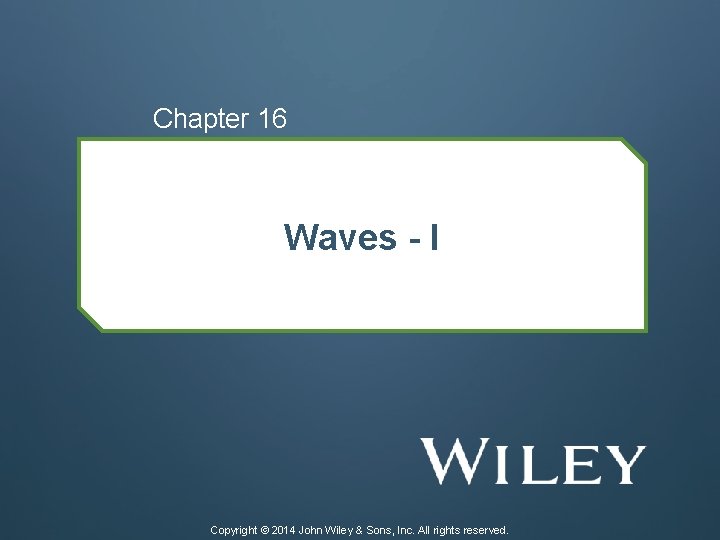 Chapter 16 Waves - I Copyright © 2014 John Wiley & Sons, Inc. All