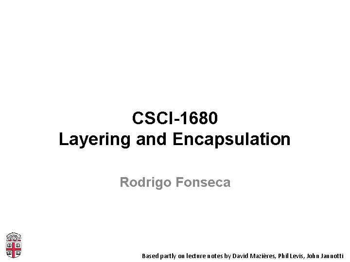 CSCI-1680 Layering and Encapsulation Rodrigo Fonseca Based partly on lecture notes by David Mazières,