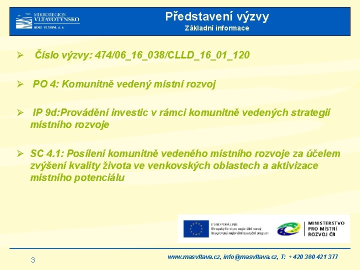 Představení výzvy Základní informace Ø Číslo výzvy: 474/06_16_038/CLLD_16_01_120 Ø PO 4: Komunitně vedený místní