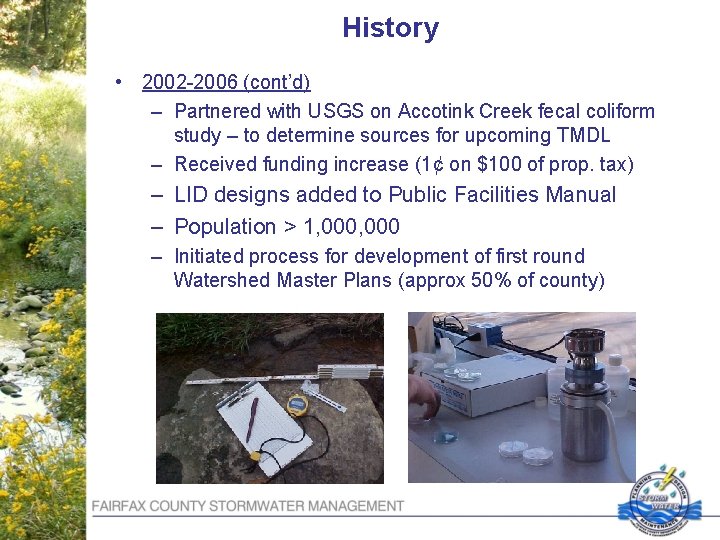 History • 2002 -2006 (cont’d) – Partnered with USGS on Accotink Creek fecal coliform