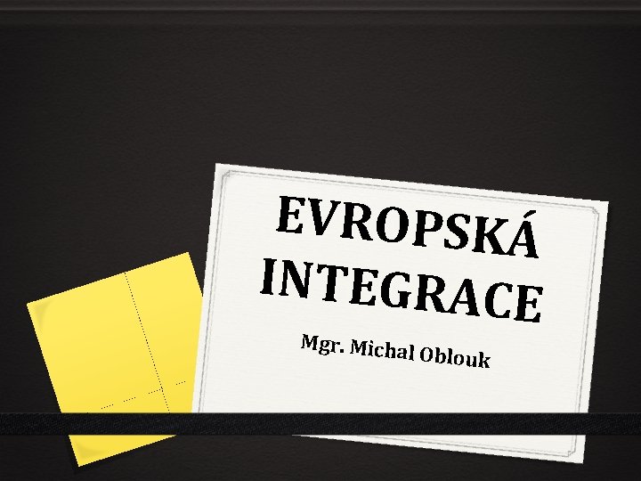 EVROPSKÁ INTEGRACE Mgr. Micha l. O blouk 