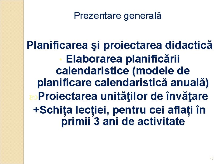 Prezentare generală Planificarea şi proiectarea didactică • Elaborarea planificării calendaristice (modele de planificare calendaristică