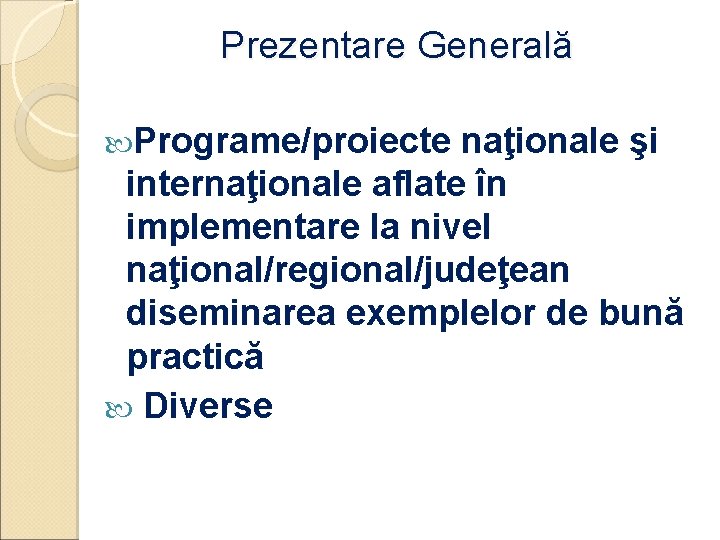 Prezentare Generală Programe/proiecte naţionale şi internaţionale aflate în implementare la nivel naţional/regional/judeţean diseminarea exemplelor