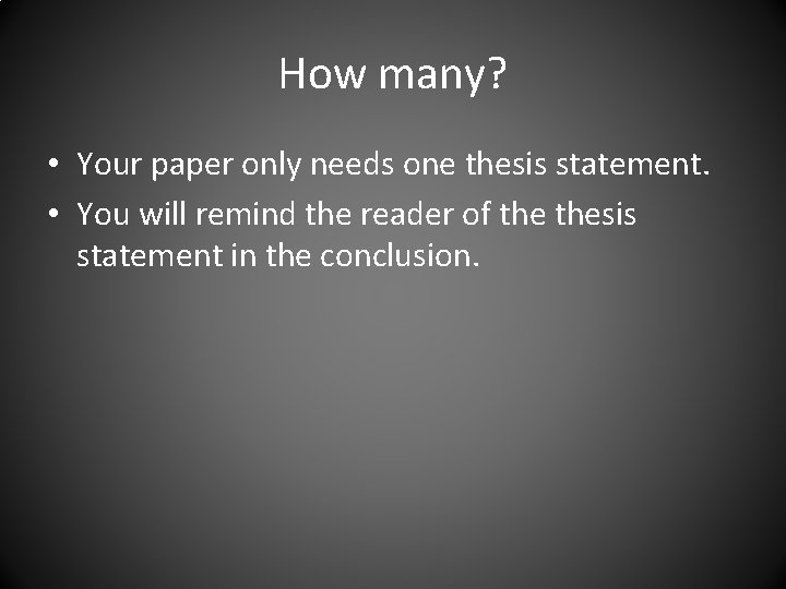 How many? • Your paper only needs one thesis statement. • You will remind