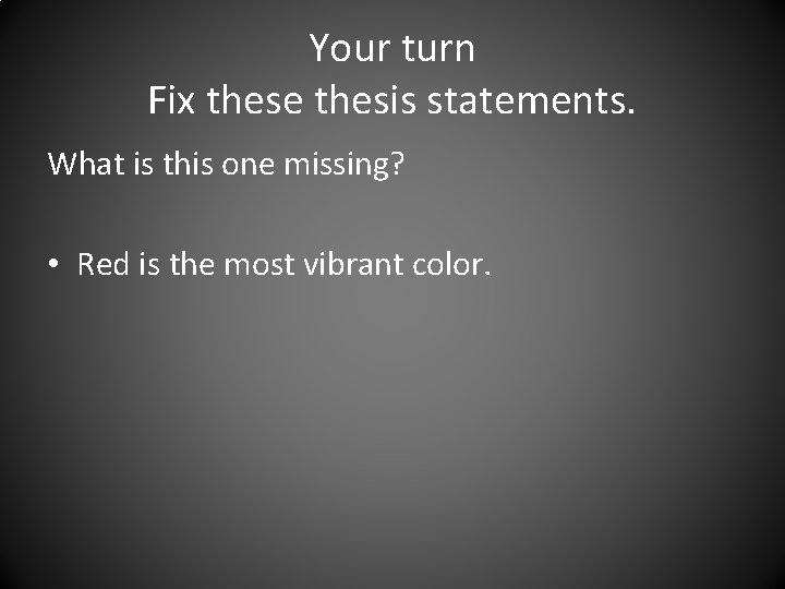 Your turn Fix these thesis statements. What is this one missing? • Red is
