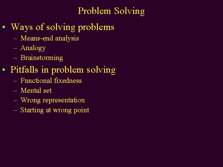 Problem Solving • Ways of solving problems – Means-end analysis – Analogy – Brainstorming