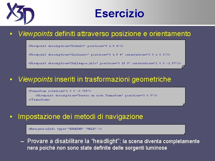 Esercizio • Viewpoints definiti attraverso posizione e orientamento <Viewpoint description="Default" position="0 1. 6 4"/>