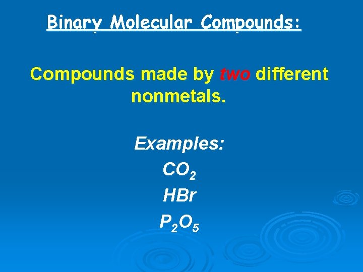 Binary Molecular Compounds: Compounds made by two different nonmetals. Examples: CO 2 HBr P
