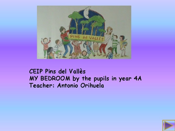 CEIP Pins del Vallès MY BEDROOM by the pupils in year 4 A Teacher: